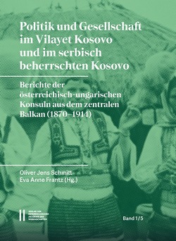 Politik und Gesellschaft im Vilayet Kosovo und im serbisch beherrschten Kosovo von Frantz,  Eva Anne, Schmitt,  Oliver Jens