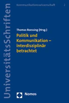 Politik und Kommunikation – interdisziplinär betrachtet von Roessing,  Thomas