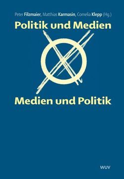 Politik und Medien – Medien und Politik von Filzmaier,  Peter, Karmasin,  Matthias, Klepp,  Cornelia