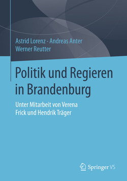 Politik und Regieren in Brandenburg von Anter,  Andreas, Frick,  Verena, Lorenz,  Astrid, Reutter,  Werner, Träger,  Hendrik