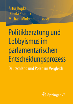 Politikberatung und Lobbyismus im parlamentarischen Entscheidungsprozess von Kopka,  Artur, Minkenberg,  Michael, Piontek,  Dorota
