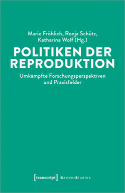 Politiken der Reproduktion von Fröhlich,  Marie, Schütz,  Ronja, Wolf,  Katharina