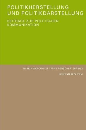 Politikherstellung und Politikdarstellung. Beiträge zur politischen Kommunikation von Sarcinelli,  Ulrich, Tenscher,  Jens