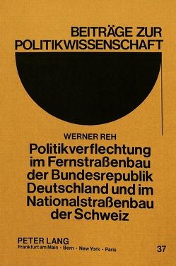 Politikverflechtung im Fernstrassenbau der Bundesrepublik Deutschland und im Nationalstrassenbau der Schweiz von Reh,  Werner