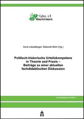 Politisch-historische Urteilskompetenz in Theorie und Praxis von Lützelberger,  Anne, Mohr,  Deborah