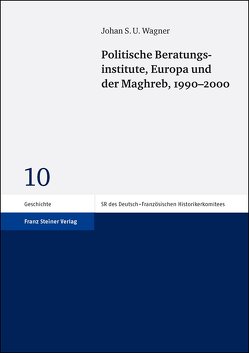 Politische Beratungsinstitute, Europa und der Maghreb, 1990–2000 von Wagner,  Johan S. U.