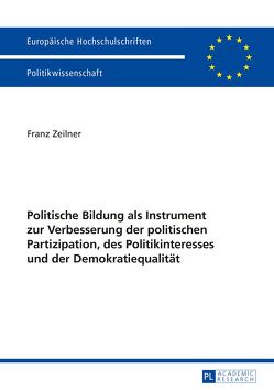 Politische Bildung als Instrument zur Verbesserung der politischen Partizipation, des Politikinteresses und der Demokratiequalität von Zeilner,  Franz