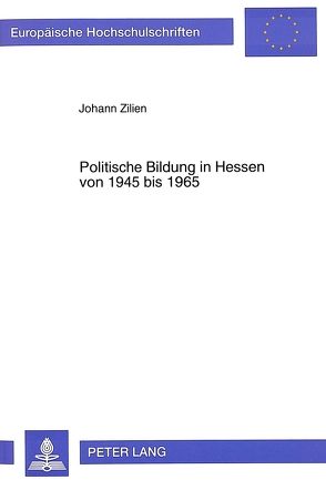 Politische Bildung in Hessen von 1945 bis 1965 von Zilien,  Johann