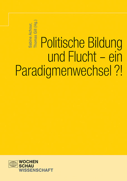 Politische Bildung und Flucht – ein Paradigmenwechsel?! von Achour,  Sabine, Gill,  Thomas