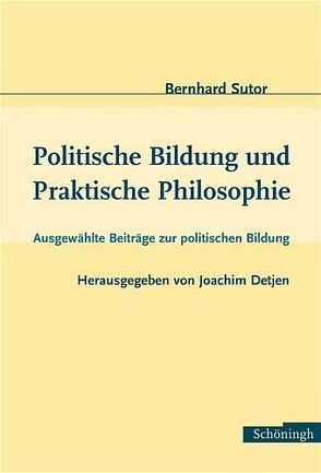 Politische Bildung und Praktische Philosophie von Detjen,  Joachim, Sutor,  Bernhard