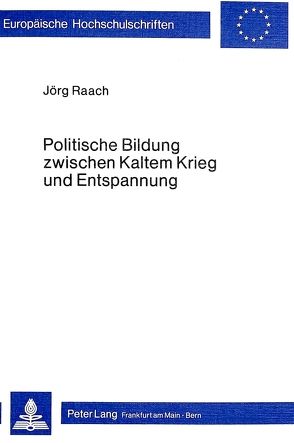 Politische Bildung zwischen Kaltem Krieg und Entspannung von Raach,  Jörg