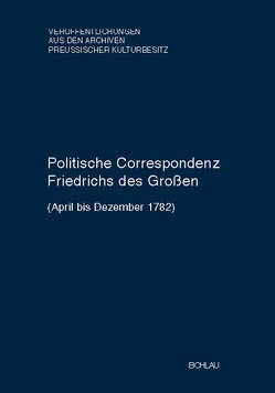 Politische Correspondenz Friedrichs des Großen. Band 47 (April bis Dezember 1782) von Althoff,  Frank, Baumgart,  Peter
