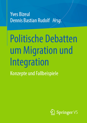 Politische Debatten um Migration und Integration von Bizeul,  Yves, Rudolf,  Dennis Bastian