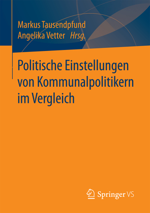 Politische Einstellungen von Kommunalpolitikern im Vergleich von Tausendpfund,  Markus, Vetter,  Angelika