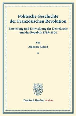 Politische Geschichte der Französischen Revolution. von Aulard,  Alphonse, Hintze,  Hedwig, Oppeln-Bronikowski,  Friedrich von