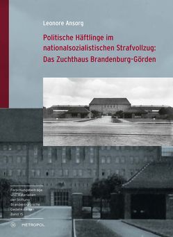 Politische Häftlinge im nationalsozialistischen Strafvollzug: Das Zuchthaus Brandenburg-Görden von Ansorg,  Leonore