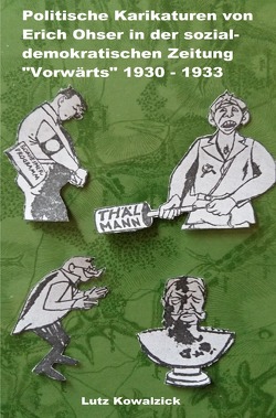 Politische Karikaturen von Erich Ohser in der sozialdemokratischen Zeitung „Vorwärts“ 1930 – 1933 von Kowalzick,  Lutz