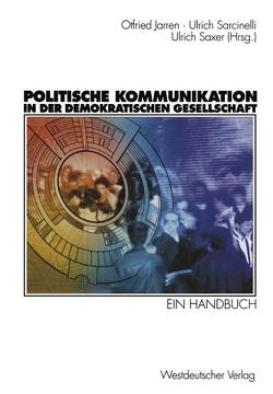 Politische Kommunikation in der demokratischen Gesellschaft von Jarren,  Otfried, Sarcinelli,  Ulrich, Saxer,  Ulrich