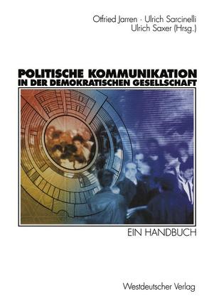 Politische Kommunikation in der demokratischen Gesellschaft von Jarren,  Otfried, Sarcinelli,  Ulrich, Saxer,  Ulrich