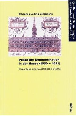 Politische Kommunikation in der Hanse (1550-1621) von Schipmann,  Johannes Ludwig