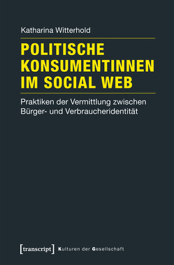 Politische Konsumentinnen im Social Web von Witterhold,  Katharina