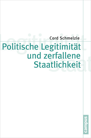 Politische Legitimität und zerfallene Staatlichkeit von Schmelzle,  Cord