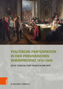 Politische Partizipation in der preußischen Rheinprovinz 1815–1845 von Thielen,  Katharina