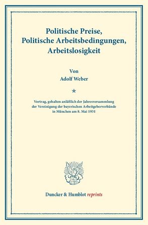 Politische Preise, Politische Arbeitsbedingungen, Arbeitslosigkeit. von Weber,  Adolf