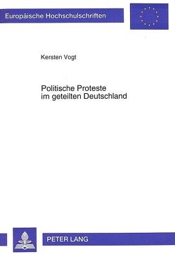 Politische Proteste im geteilten Deutschland von Vogt,  Kersten