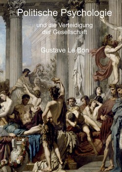 Politische Psychologie und die Verteidigung der Gesellschaft von Le Bon,  Gustave, Wunderlich,  Jost