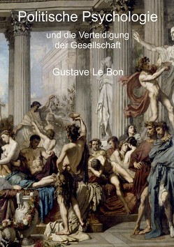 Politische Psychologie und die Verteidigung der Gesellschaft von Le Bon,  Gustave, Wunderlich,  Jost