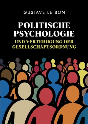 Politische Psychologie und Verteidigung der Gesellschaftsordnung von Le Bon,  Gustave, Schulz,  Holger