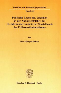 Politische Rechte des einzelnen in der Naturrechtslehre des 18. Jahrhunderts und in der Staatstheorie des Frühkonstitutionalismus. von Böhme,  Heinz-Jürgen