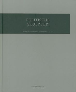 Politische Skulptur. Barlach /Kasper /Thorak /Wotruba von Hochleitner,  Martin, Kleinknecht,  Inga, Probst,  Volker, Rolinek,  Susanne, Stöger-Spevak,  Gabriele, Thieme,  Helga