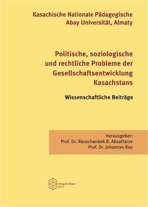 Politische, soziologische und rechtliche Probleme der Gesellschaftsentwicklung Kasachstans von Absattarow,  Rauschanbek B., Rau,  Johannes