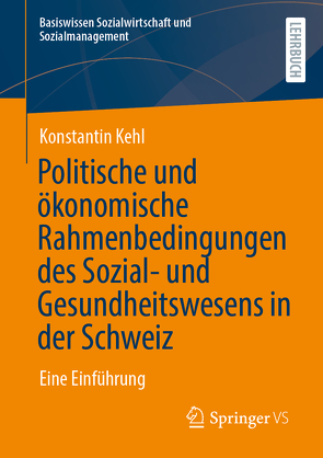 Politische und ökonomische Rahmenbedingungen des Sozial- und Gesundheitswesens in der Schweiz von Kehl,  Konstantin