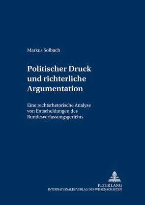 Politischer Druck und richterliche Argumentation von Solbach,  Markus