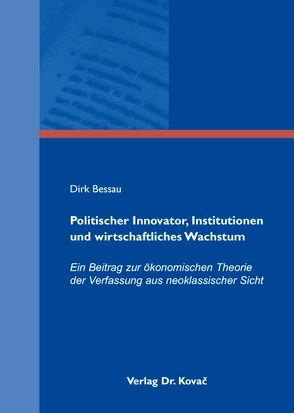 Politischer Innovator, Institutionen und wirtschaftliches Wachstum von Bessau,  Dirk