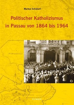 Politischer Katholizismus in Passau von 1864 bis 1964 von Schubert,  Markus