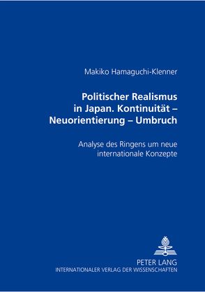 Politischer Realismus in Japan- Kontinuität – Neuorientierung – Umbruch von Hamaguchi-Klenner,  Makiko