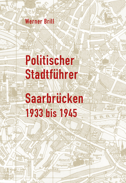 Politischer Stadtführer Saarbrücken 1933 bis 1945 von Brill,  Werner