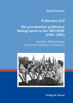 Politisches Exil. Die griechischen politischen Immigranten in der SBZ/DDR (1949–1982) von Panoussi,  Maria
