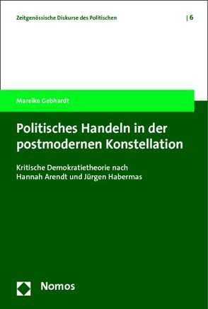 Politisches Handeln in der postmodernen Konstellation von Gebhardt,  Mareike