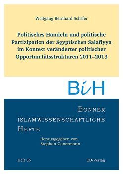 Politisches Handeln und politische Partizipation der ägyptischen Salafiyya im Kontext veränderter politischer Opportunitätsstrukturen 2011–2013 von Schäfer,  Wolfgang Bernhard