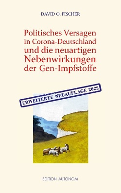 Politisches Versagen in Corona-Deutschland und die neuartigen Nebenwirkungen der Gen-Impfstoffe von Fischer,  David O.