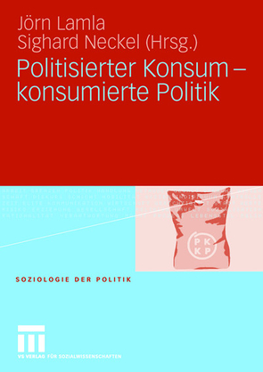 Politisierter Konsum – konsumierte Politik von Lamla,  Jörn, Neckel,  Sighard
