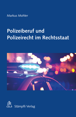 Polizeiberuf und Polizeirecht im Rechtsstaat von Mohler,  Markus H.F.