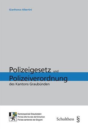 Polizeigesetz und Polizeiverordnung des Kantons Graubünden von Albertini,  Gianfranco