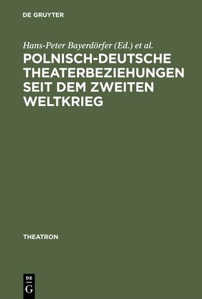 Polnisch-deutsche Theaterbeziehungen seit dem Zweiten Weltkrieg von Bayerdörfer,  Hans-Peter, Leyko,  Malgorzata, Sugiera,  Malgorzata