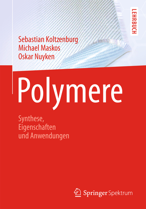Polymere: Synthese, Eigenschaften und Anwendungen von Koltzenburg,  Sebastian, Maskos,  Michael, Mülhaupt,  Rolf, Nuyken,  Oskar